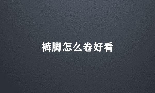 裤脚怎么卷好看