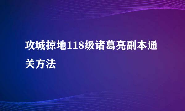 攻城掠地118级诸葛亮副本通关方法
