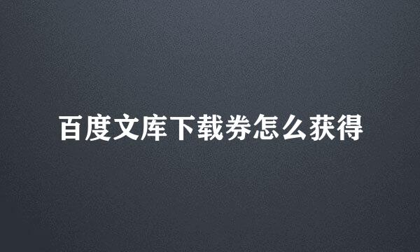 百度文库下载券怎么获得