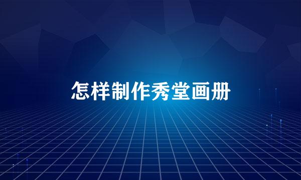 怎样制作秀堂画册