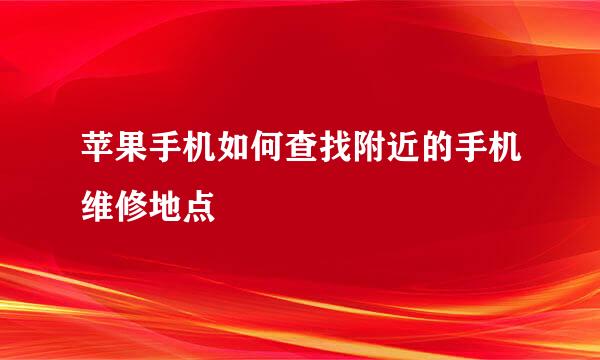苹果手机如何查找附近的手机维修地点