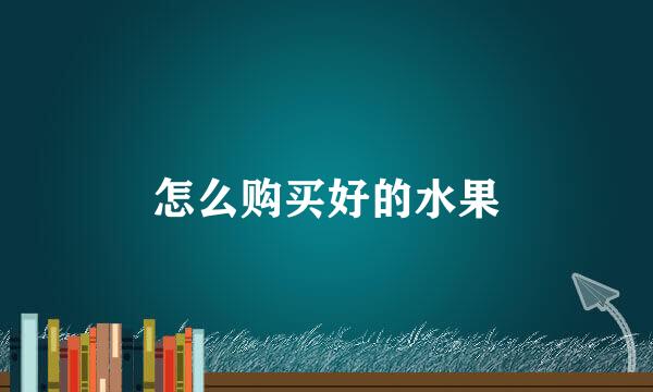 怎么购买好的水果