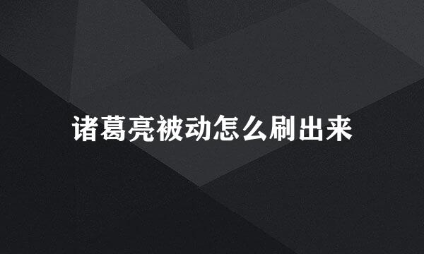 诸葛亮被动怎么刷出来