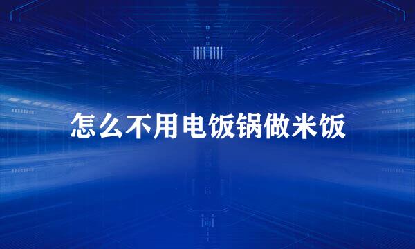 怎么不用电饭锅做米饭