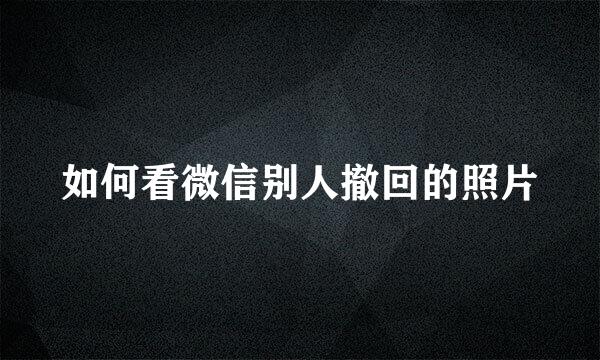 如何看微信别人撤回的照片