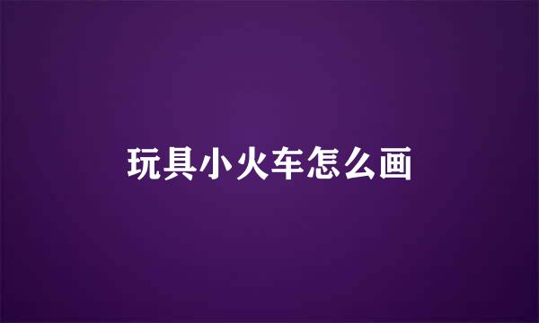 玩具小火车怎么画