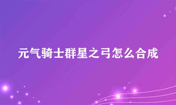 元气骑士群星之弓怎么合成