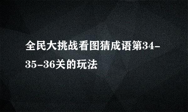 全民大挑战看图猜成语第34-35-36关的玩法