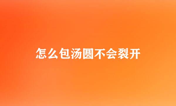 怎么包汤圆不会裂开