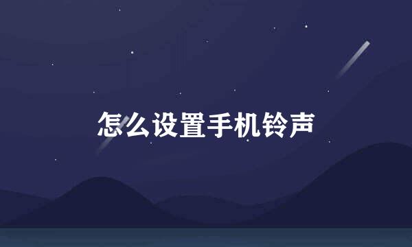 怎么设置手机铃声