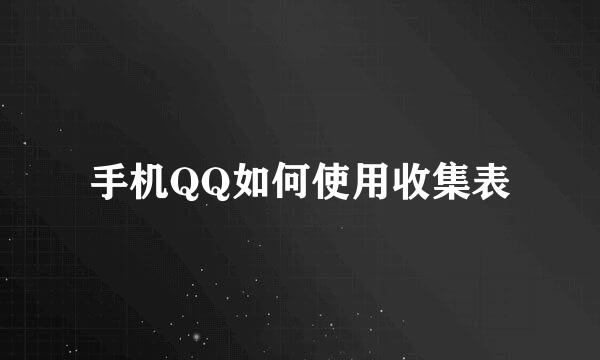 手机QQ如何使用收集表