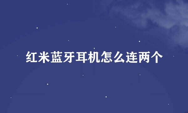 红米蓝牙耳机怎么连两个