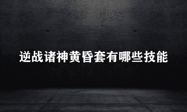 逆战诸神黄昏套有哪些技能