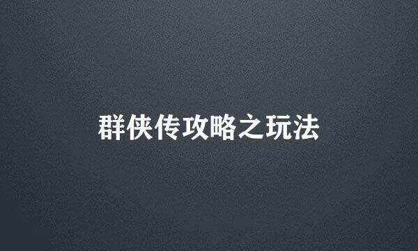 群侠传攻略之玩法