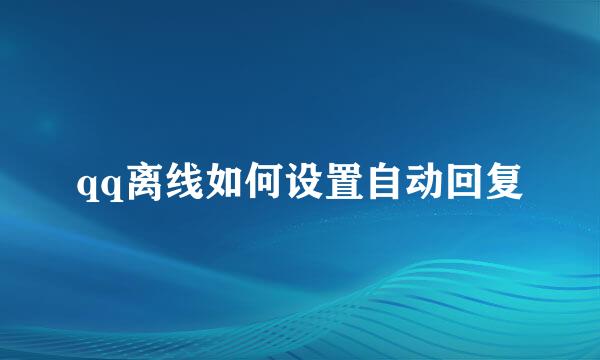 qq离线如何设置自动回复