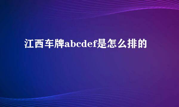 江西车牌abcdef是怎么排的