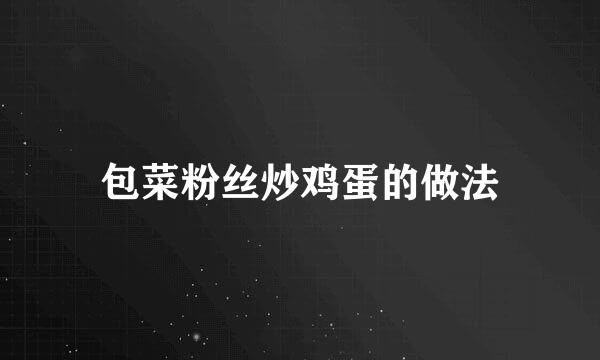 包菜粉丝炒鸡蛋的做法