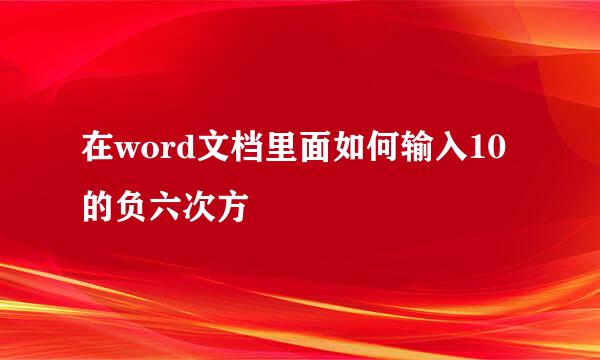 在word文档里面如何输入10的负六次方