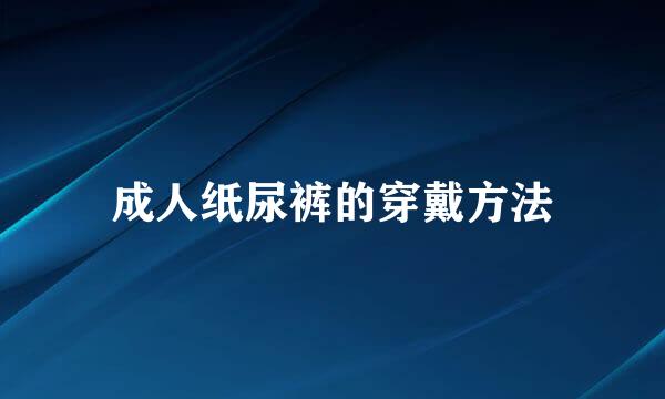 成人纸尿裤的穿戴方法