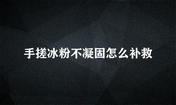 手搓冰粉不凝固怎么补救