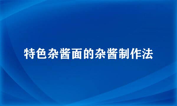 特色杂酱面的杂酱制作法