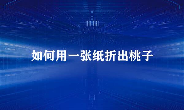 如何用一张纸折出桃子