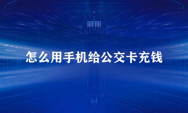 怎么用手机给公交卡充钱