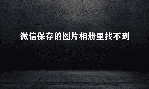 微信保存的图片相册里找不到