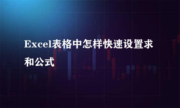 Excel表格中怎样快速设置求和公式