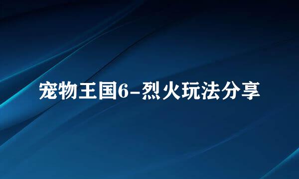 宠物王国6-烈火玩法分享