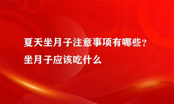 夏天坐月子注意事项有哪些？坐月子应该吃什么