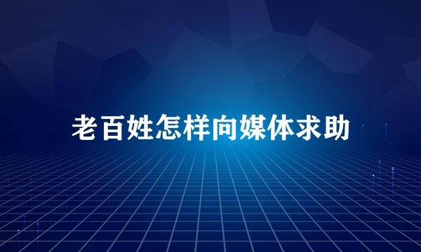 老百姓怎样向媒体求助