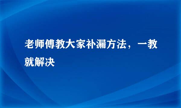 老师傅教大家补漏方法，一教就解决