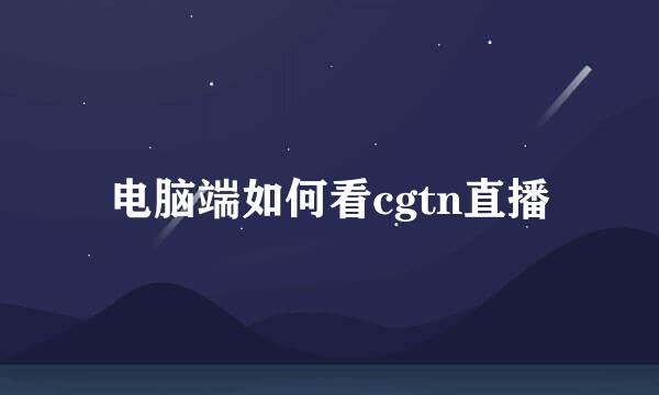 电脑端如何看cgtn直播