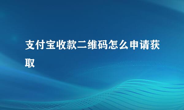 支付宝收款二维码怎么申请获取