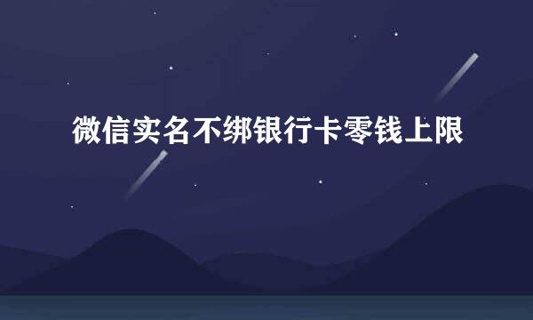 微信实名不绑银行卡零钱上限