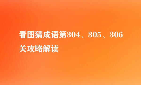 看图猜成语第304、305、306关攻略解读