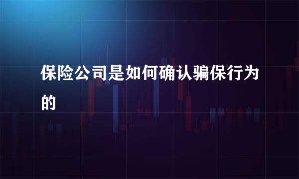 保险公司是如何确认骗保行为的