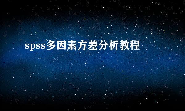 spss多因素方差分析教程