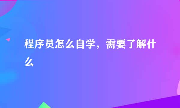 程序员怎么自学，需要了解什么