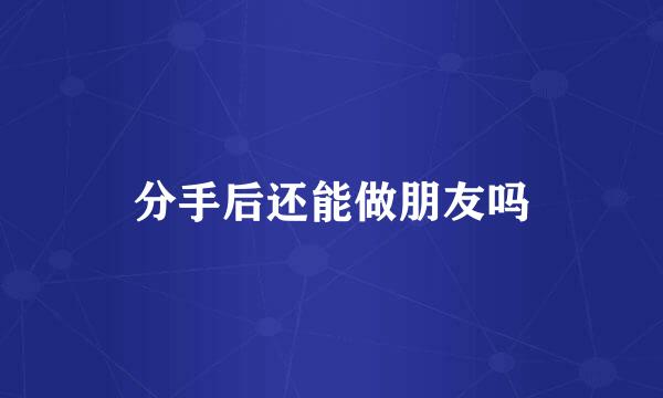 分手后还能做朋友吗