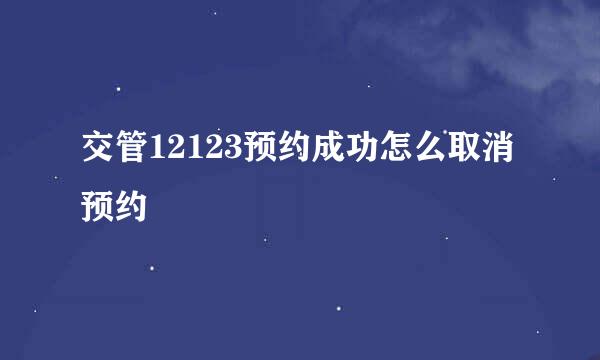 交管12123预约成功怎么取消预约
