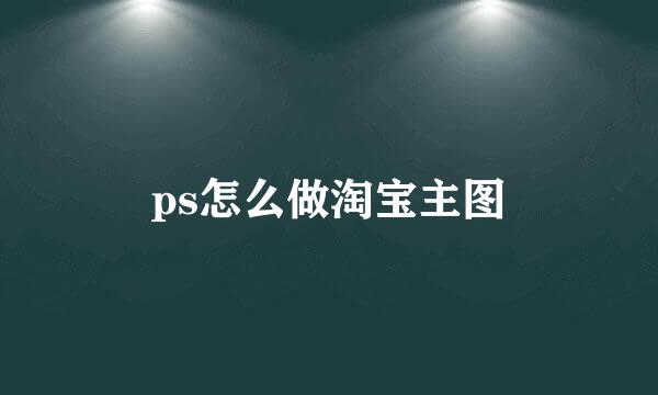 ps怎么做淘宝主图