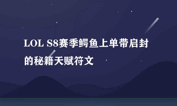 LOL S8赛季鳄鱼上单带启封的秘籍天赋符文