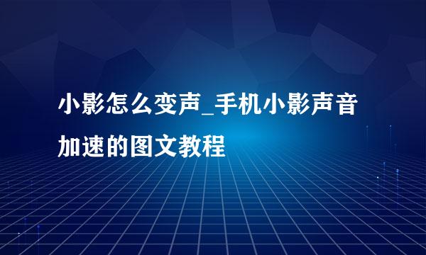小影怎么变声_手机小影声音加速的图文教程