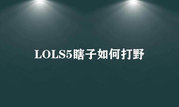 LOLS5瞎子如何打野