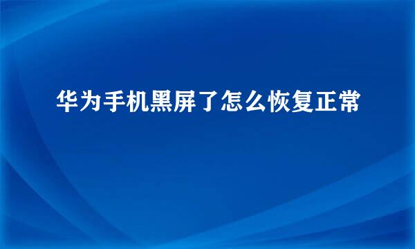 华为手机黑屏了怎么恢复正常