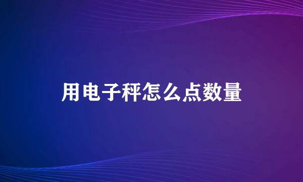 用电子秤怎么点数量