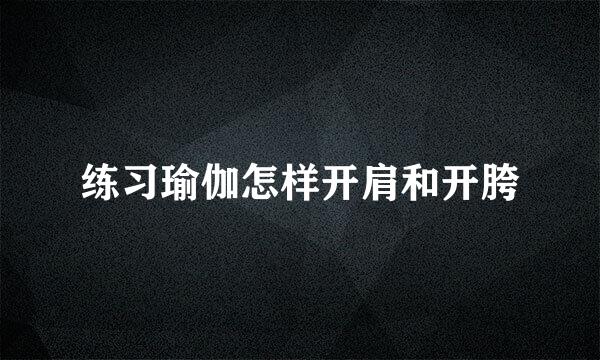 练习瑜伽怎样开肩和开胯