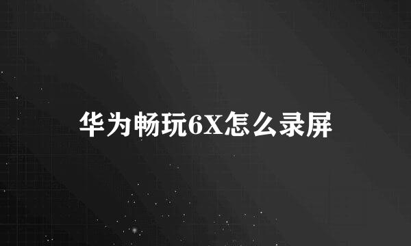 华为畅玩6X怎么录屏